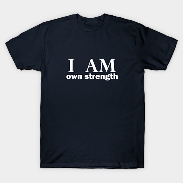 I am own strength T-Shirt by anto R.Besar